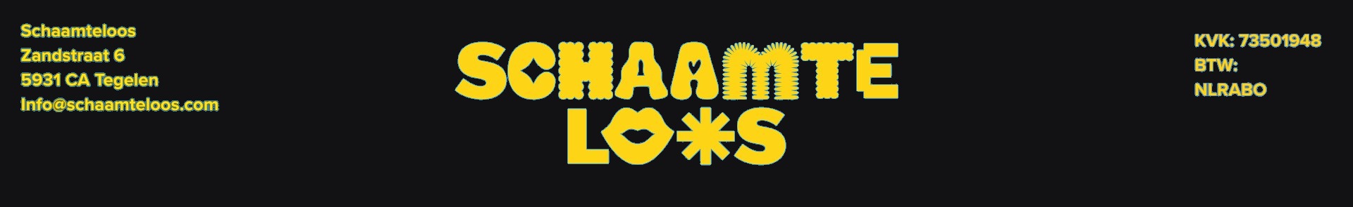 SCHAAMTELOOS — Zandstraat 6, 5931 CA Tegelen — info@schaamteloos.com — KVK 73501948